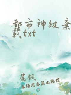 都市神级弃少下载txt