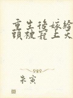 重生后嫁给死对头被宠上天短剧免费观看