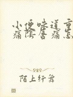 小便味道重而且痛阴唇痛怎么回事