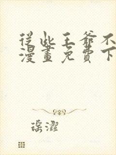 从此王爷不早朝漫画免费下拉式