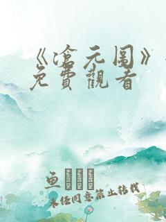 《沧元图》全集免费观看