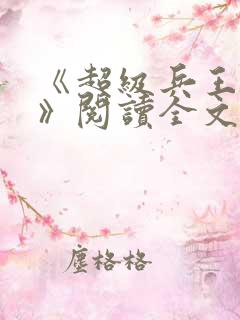 《超级兵王叶谦》阅读全文