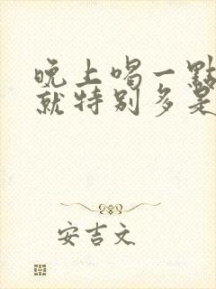 晚上喝一点水尿就特别多是什么原因