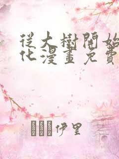 从大树开始的进化漫画免费观看