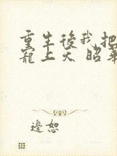 重生后我把夫君宠上天 昭华