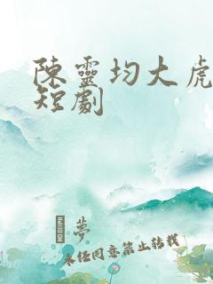 陈灵均大虎二虎短剧