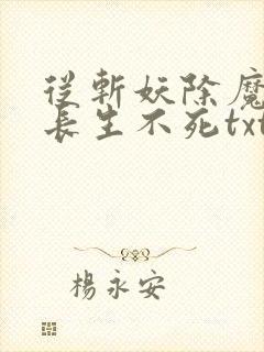 从斩妖除魔开始长生不死txt下载免费