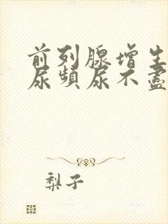 前列腺增生尿急尿频尿不尽吃什么药效果好