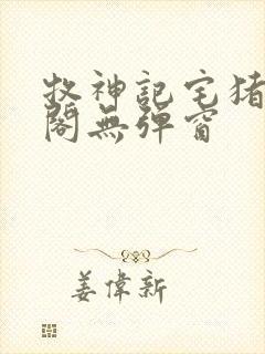 牧神记宅猪笔趣阁无弹窗