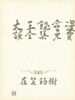 大王饶命漫画解说全集免费观看