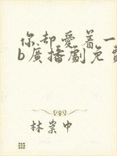 你却爱着一个sb广播剧免费听