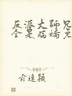 反派大师兄师妹全是病娇免费漫画下拉式