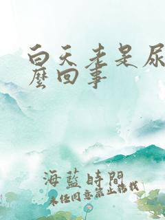 白天老是尿频怎么回事