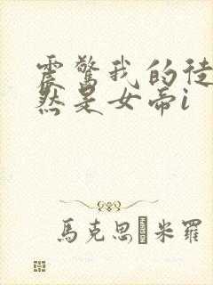 震惊我的徒弟居然是女帝i