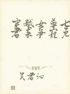 穿越女尊七个夫君来争宠免费阅读