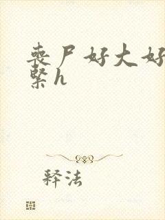 丧尸好大好爽好紧h