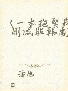 (一本抱紧我无删减版韩剧