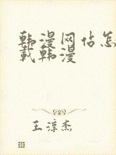 韩漫网站怎么下载韩漫