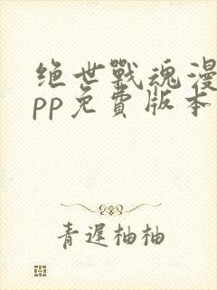 绝世战魂漫画app免费版本下载