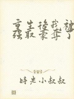 重生后我被前夫强取豪夺了