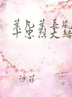 叶凡叶长风一门十忠烈大结局