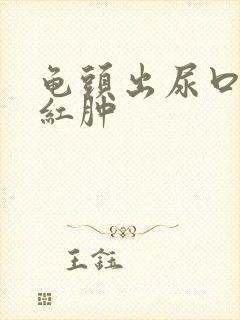 龟头出尿口有点红肿