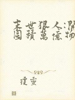 末世狠人:开局囤积万亿物资漫画免费