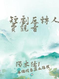 短剧反转人生免费观看