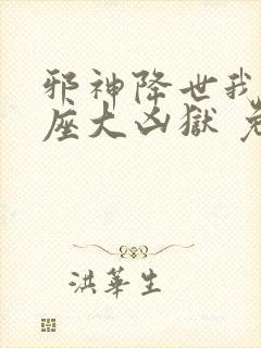 邪神降世我有一座大凶狱 免费观看