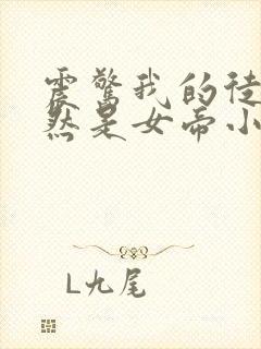 震惊我的徒弟居然是女帝小说免费全文阅读