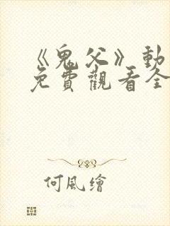 《鬼父》动漫版免费观看全集