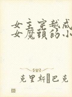 女主穿越成残忍女魔头的小说