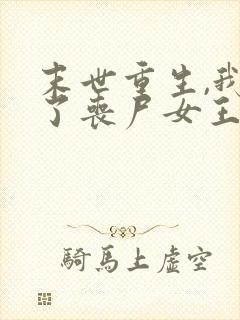 末世重生,我成了丧尸女王小说阅读全部