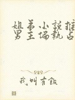 姐弟小说推荐 男主偏执占有欲强