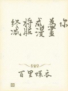 终将成为你未删减版漫画