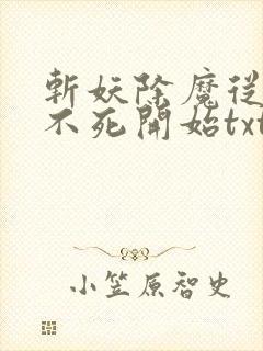 斩妖除魔从长生不死开始txt下载