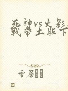 死神vs火影忍战带土版下载