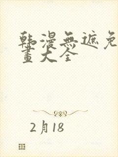 韩漫无遮免费漫画大全