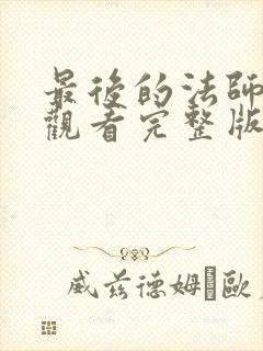 最后的法师免费观看完整版高清