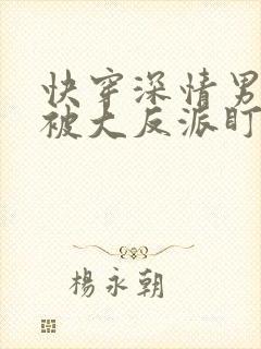 快穿深情男二总被大反派盯上