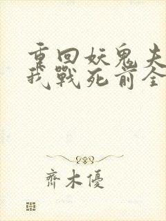 重回妖鬼夫君为我战死前全文阅读