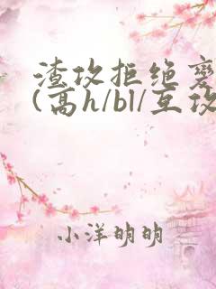 渣攻拒绝变贱受(高h/bl/互攻/