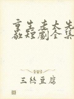 重生老太先离为敬短剧全集