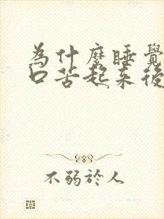 为什么睡觉口干口苦起来后就好了