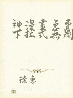神漫画免费阅读下拉式无删减