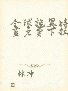 全球诡异时代漫画免费下拉式在线观看