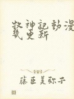 牧神记动漫星期几更新