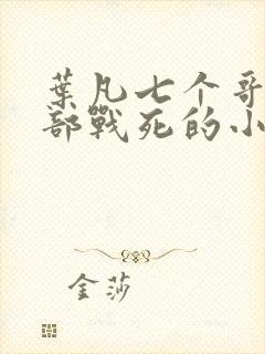 叶凡七个哥哥全部战死的小说免费