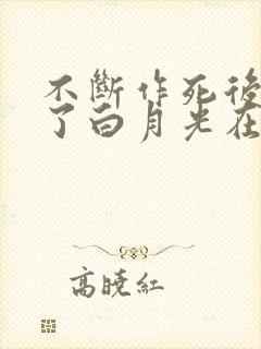 不断作死后我成了白月光在哪看