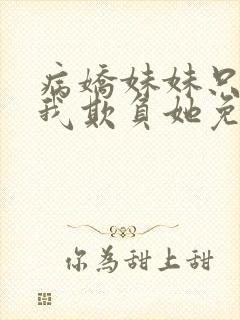 病娇妹妹只想让我欺负她免费在线阅读